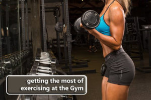 Getting the Most of Exercising at the Gym
