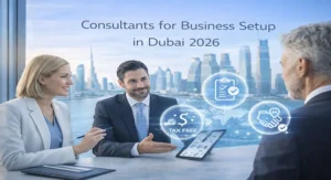 How to Choose Consultants for Business Setup in Dubai 2026?